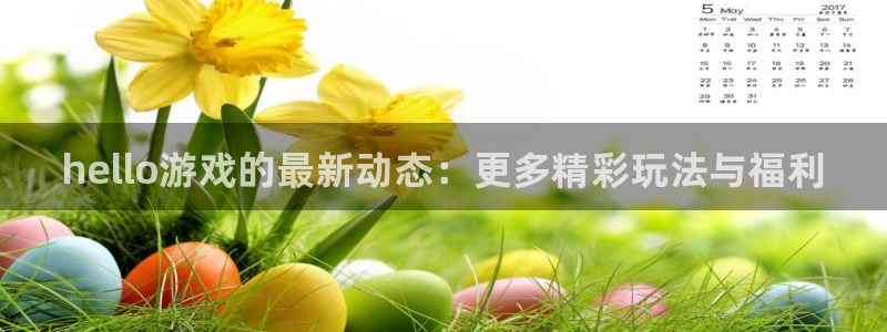 鼎点娱乐登录：hello游戏的最新动态：更多精彩玩法与福利